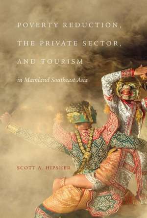 Poverty Reduction, the Private Sector, and Tourism in Mainland Southeast Asia de Scott Hipsher