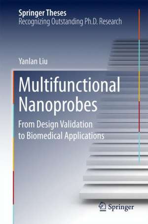 Multifunctional Nanoprobes: From Design Validation to Biomedical Applications de Yanlan Liu