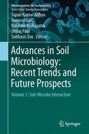 Advances in Soil Microbiology: Recent Trends and Future Prospects: Volume 1: Soil-Microbe Interaction de Tapan Kumar Adhya