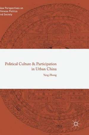 Political Culture and Participation in Urban China de Yang Zhong