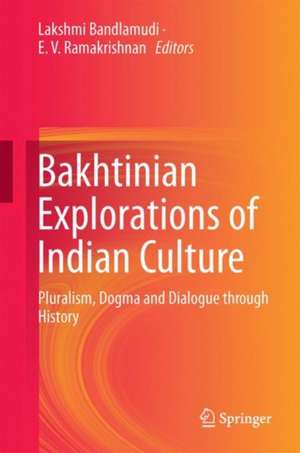 Bakhtinian Explorations of Indian Culture: Pluralism, Dogma and Dialogue Through History de Lakshmi Bandlamudi