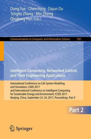 Intelligent Computing, Networked Control, and Their Engineering Applications: International Conference on Life System Modeling and Simulation, LSMS 2017 and International Conference on Intelligent Computing for Sustainable Energy and Environment, ICSEE 2017, Nanjing, China, September 22-24, 2017, Proceedings, Part II de Dong Yue