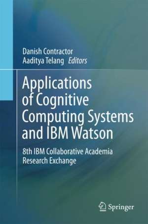 Applications of Cognitive Computing Systems and IBM Watson: 8th IBM Collaborative Academia Research Exchange de Danish Contractor