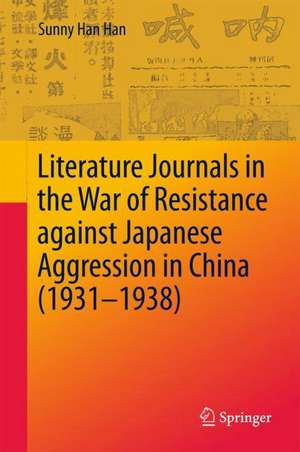 Literature Journals in the War of Resistance against Japanese Aggression in China (1931-1938) de Sunny Han Han