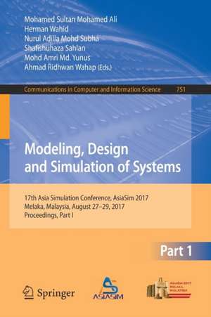 Modeling, Design and Simulation of Systems: 17th Asia Simulation Conference, AsiaSim 2017, Melaka, Malaysia, August 27 – 29, 2017, Proceedings, Part I de Mohamed Sultan Mohamed Ali