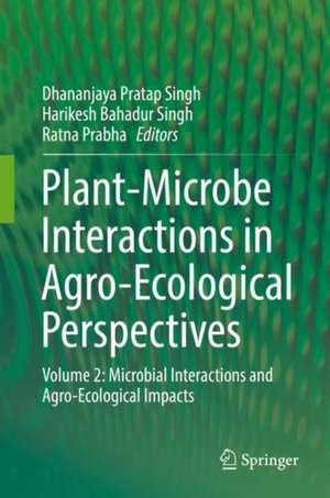 Plant-Microbe Interactions in Agro-Ecological Perspectives: Volume 2: Microbial Interactions and Agro-Ecological Impacts de Dhananjaya Pratap Singh