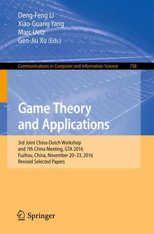 Game Theory and Applications: 3rd Joint China-Dutch Workshop and 7th China Meeting, GTA 2016, Fuzhou, China, November 20-23, 2016, Revised Selected Papers de Deng-Feng Li