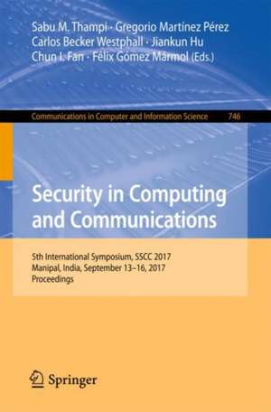 Security in Computing and Communications: 5th International Symposium, SSCC 2017, Manipal, India, September 13–16, 2017, Proceedings de Sabu M. Thampi