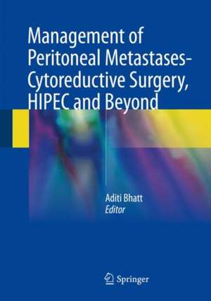 Management of Peritoneal Metastases- Cytoreductive Surgery, HIPEC and Beyond de Aditi Bhatt