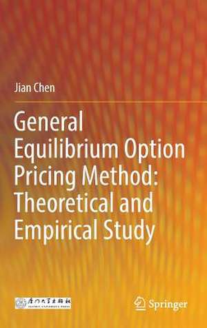 General Equilibrium Option Pricing Method: Theoretical and Empirical Study de Jian Chen