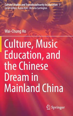 Culture, Music Education, and the Chinese Dream in Mainland China de Wai-Chung Ho