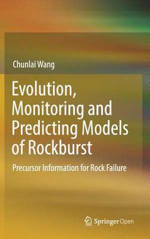 Evolution, Monitoring and Predicting Models of Rockburst: Precursor Information for Rock Failure de Chunlai Wang