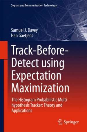 Track-Before-Detect Using Expectation Maximisation: The Histogram Probabilistic Multi-hypothesis Tracker: Theory and Applications de Samuel J. Davey