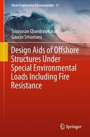 Design Aids of Offshore Structures Under Special Environmental Loads including Fire Resistance de Srinivasan Chandrasekaran