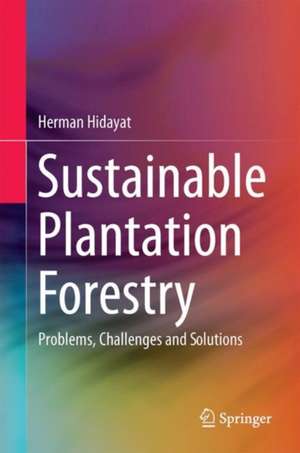 Sustainable Plantation Forestry: Problems, Challenges and Solutions de Herman Hidayat