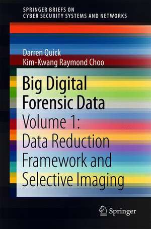 Big Digital Forensic Data: Volume 1: Data Reduction Framework and Selective Imaging de Darren Quick