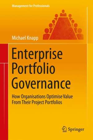 Enterprise Portfolio Governance: How Organisations Optimise Value From Their Project Portfolios de Michael Knapp