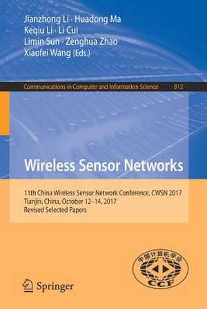 Wireless Sensor Networks: 11th China Wireless Sensor Network Conference, CWSN 2017, Tianjin, China, October 12-14, 2017, Revised Selected Papers de Jianzhong Li