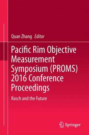 Pacific Rim Objective Measurement Symposium (PROMS) 2016 Conference Proceedings: Rasch and the Future de Quan Zhang