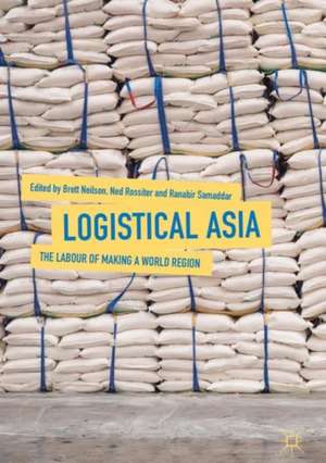 Logistical Asia: The Labour of Making a World Region de Brett Neilson