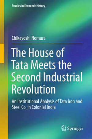 The House of Tata Meets the Second Industrial Revolution: An Institutional Analysis of Tata Iron and Steel Co. in Colonial India de Chikayoshi Nomura