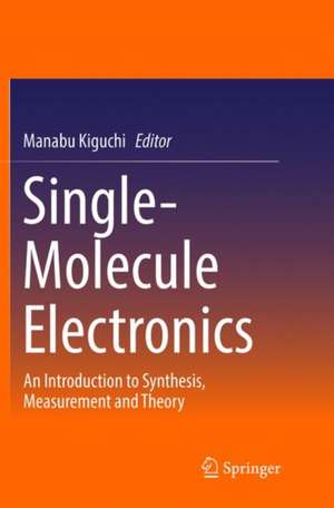 Single-Molecule Electronics: An Introduction to Synthesis, Measurement and Theory de Manabu Kiguchi