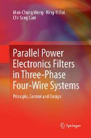 Parallel Power Electronics Filters in Three-Phase Four-Wire Systems: Principle, Control and Design de Man-Chung Wong