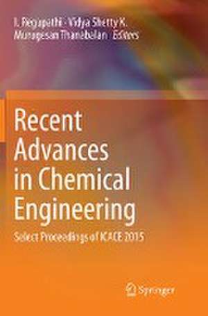 Recent Advances in Chemical Engineering: Select Proceedings of ICACE 2015 de I Regupathi