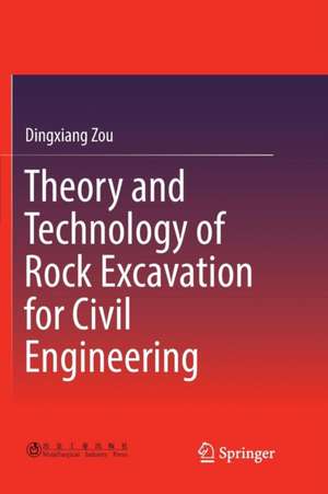 Theory and Technology of Rock Excavation for Civil Engineering de Dingxiang Zou