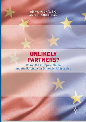 Unlikely Partners?: China, the European Union and the Forging of a Strategic Partnership de Anna Michalski