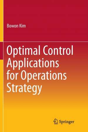 Optimal Control Applications for Operations Strategy de Bowon Kim
