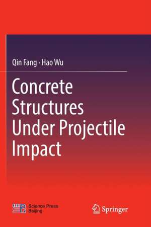 Concrete Structures Under Projectile Impact de Qin Fang