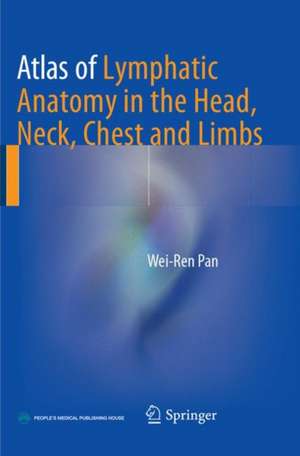 Atlas of Lymphatic Anatomy in the Head, Neck, Chest and Limbs de Wei-Ren Pan