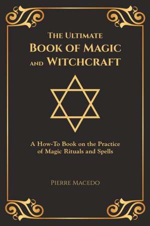 The Ultimate Book of Magic and Witchcraft de Pierre Macedo