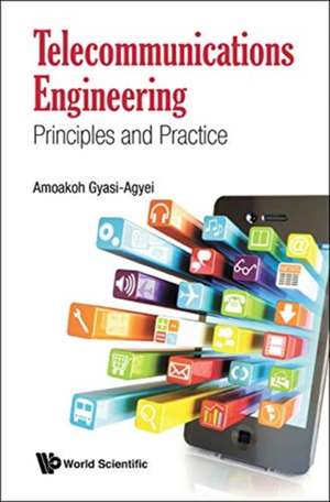 Telecommunications Engineering: Principles and Practice de Amoakoh Gyasi-Agyei