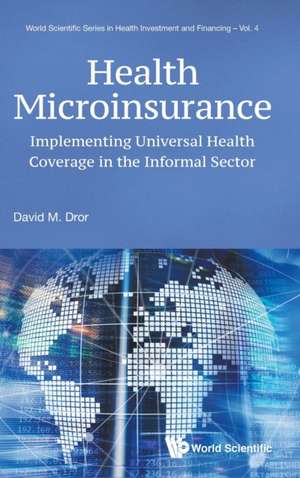 Health Microinsurance: Implementing Universal Health Coverage in the Informal Sector de David M Dror