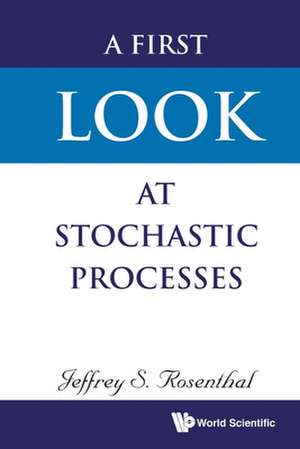 FIRST LOOK AT STOCHASTIC PROCESSES, A de Jeffrey S Rosenthal