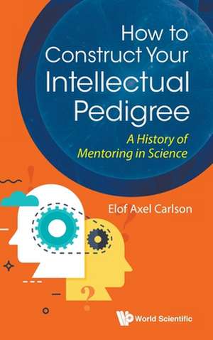 How to Construct Your Intellectual Pedigree: A History of Mentoring in Science de Elof Axel Carlson