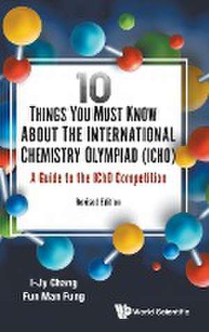 10 Things You Must Know about the International Chemistry Olympiad (Icho): A Guide to the Icho Competition (Revised Edition) de I-Jy Chang