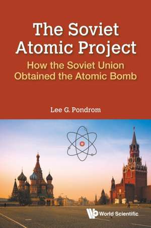 Soviet Atomic Project, The: How the Soviet Union Obtained the Atomic Bomb de Lee G Pondrom