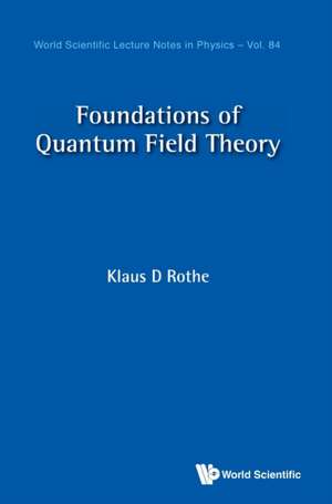 Foundations of Quantum Field Theory de Klaus D Rothe