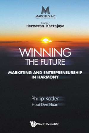 Markplus Inc: Winning the Future - Marketing and Entrepreneurship in Harmony de Philip Kotler