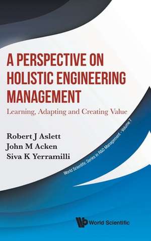 PERSPECTIVE ON HOLISTIC ENGINEERING MANAGEMENT, A de John M Acken & Siva K Y Robert J Aslett