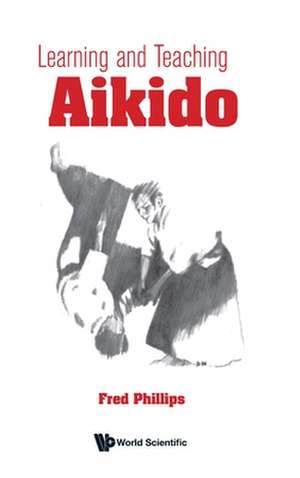 Learning and Teaching Aikido de Fred Young Phillips