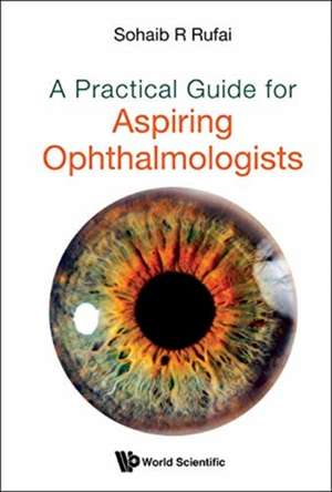 A Practical Guide for Aspiring Ophthalmologists de Sohaib R Rufai