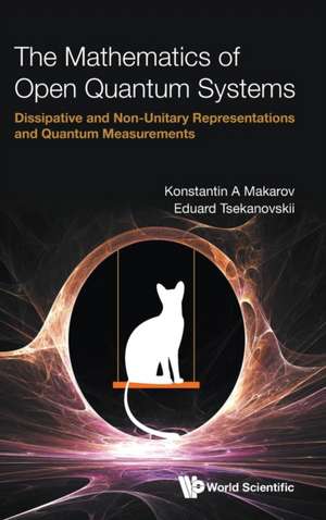 MATHEMATICS OF OPEN QUANTUM SYSTEMS, THE de Konstantin A Makarov & Eduard Tsekanovsk