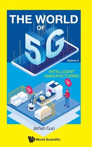 WORLD OF 5G, THE (V2) - INTELLIGENT MANUFACTURING de Jishun Guo