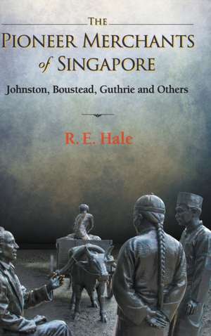 PIONEER MERCHANTS OF SINGAPORE, THE de Richard Edward Hale