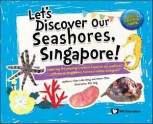 Let's Discover Our Seashores, Singapore!: Exploring the Amazing Creatures Found on Our Seashores, with One of Singapore's Foremost Marine Biologists! de Loke Ming Chou