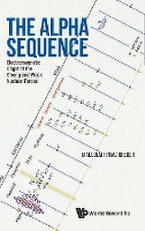 Alpha Sequence, The: Electromagnetic Origin of the Strong and Weak Nuclear Forces de Malcolm H Mac Gregor